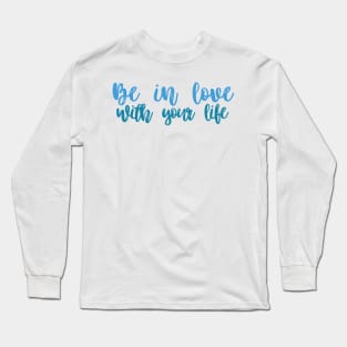 Be in love with your life Long Sleeve T-Shirt